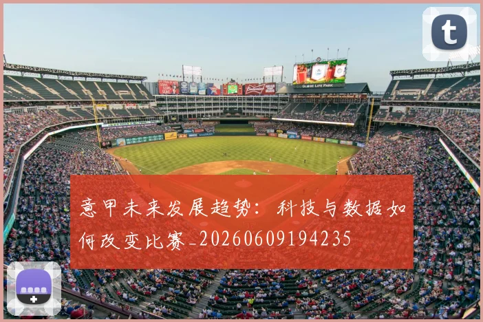 意甲未来发展趋势:科技与数据如何改变比赛_20260609194235