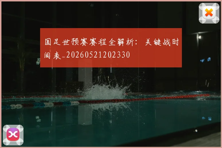 国足世预赛赛程全解析:关键战时间表_20260521202330