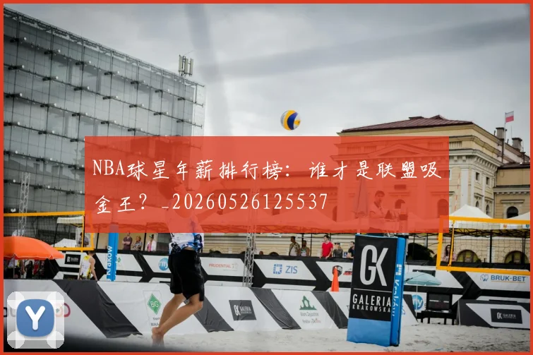 NBA球星年薪排行榜:谁才是联盟吸金王?_20260526125537