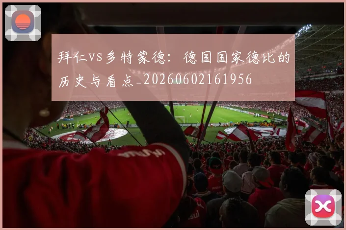 拜仁vs多特蒙德：德国国家德比的历史与看点_20260602161956