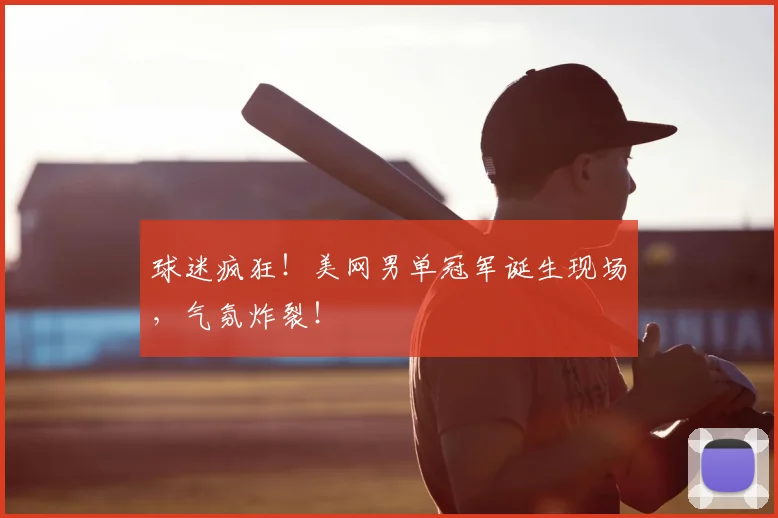 球迷疯狂!美网男单冠军诞生现场,气氛炸裂!